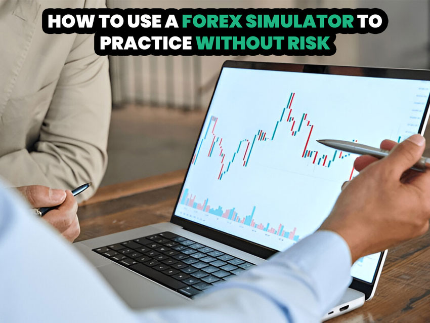 How to Use a Forex Simulator to Practice Without Risk